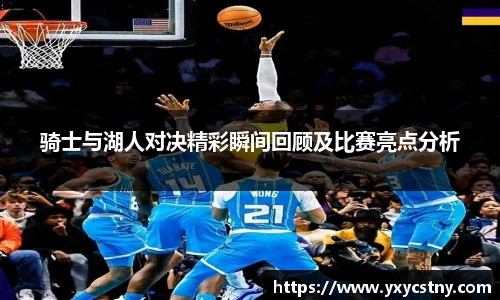 骑士与湖人对决精彩瞬间回顾及比赛亮点分析